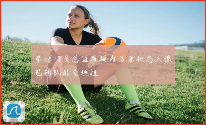 弗拉门戈总监质疑内马尔状态入选巴西队的合理性